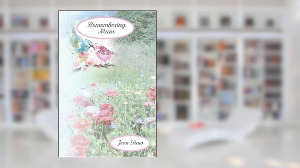 Remembering Mum, written by Jean Shaw