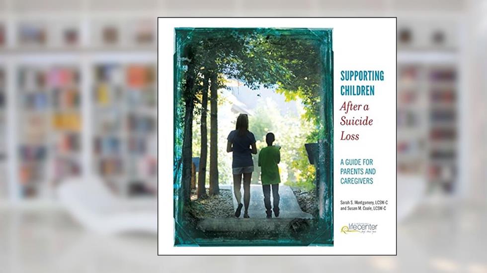Supporting Children After a Suicide Loss: A Guide for Parents and Caregivers, written by Sarah S Montgomery; Susan M Coale