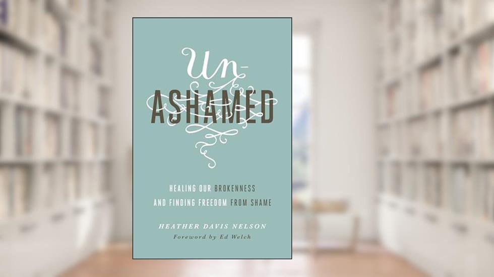Unashamed: Healing Our Brokenness and Finding Freedom from Shame, written by Heather Davis Nelson