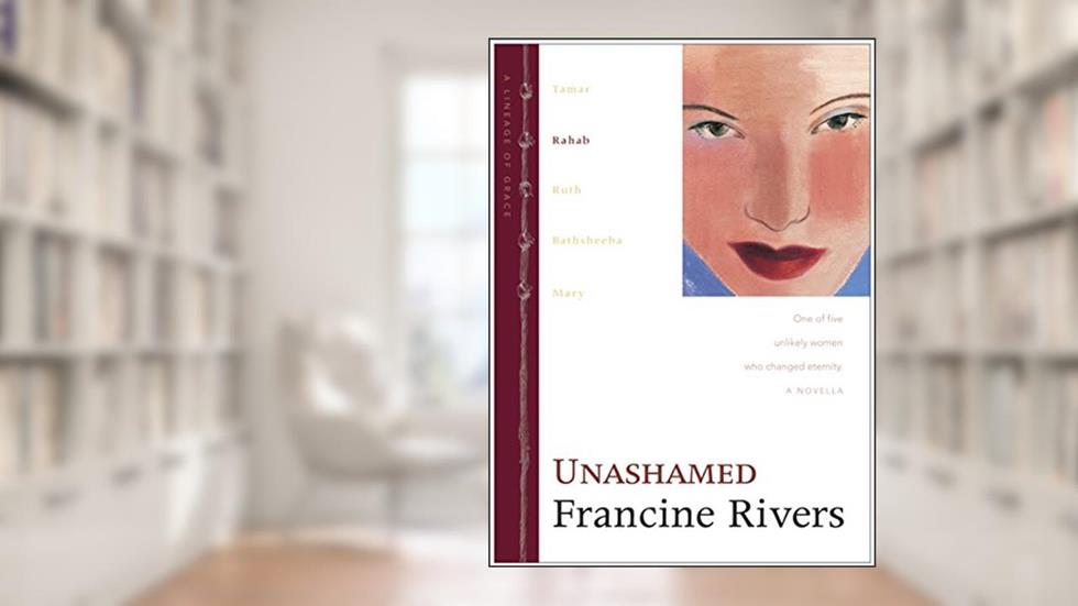 Unashamed: The Biblical Story of Rahab (Lineage of Grace Series Book 2) Historical Christian Fiction Novella with an In-Depth Bible Study, written by Francine Rivers