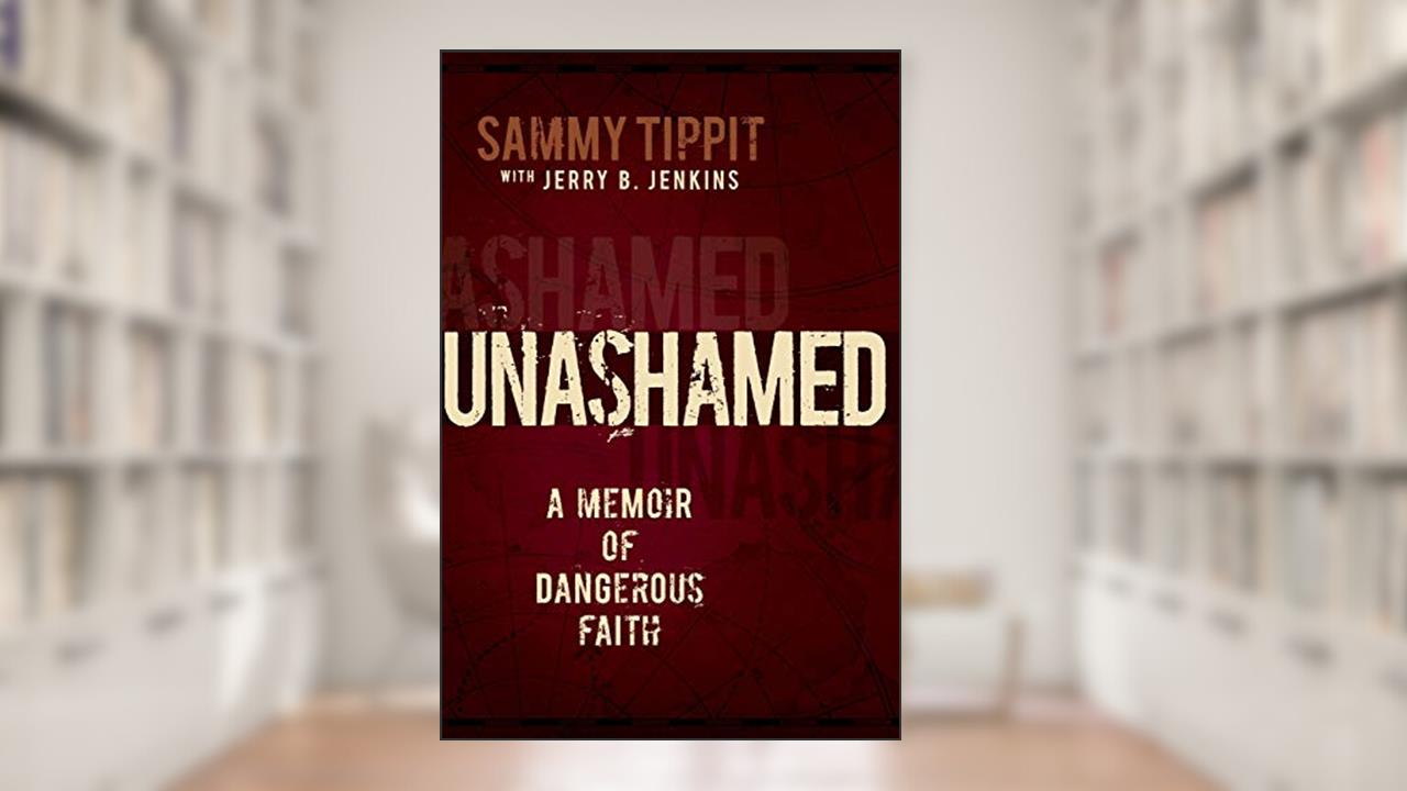 Unashamed: A Memoir of Dangerous Faith, written by Sammy Tippit; Jerry B. Jenkins