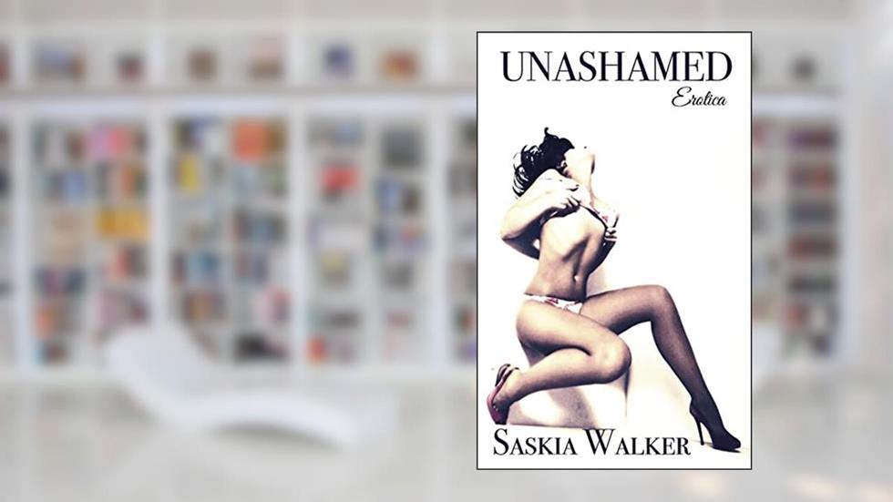 Unashamed: an anthology of erotic fiction, written by Saskia Walker