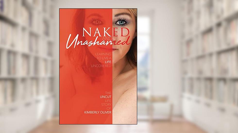 Naked and Unashamed: Learning to live a life uncovered, written by Kimberly Oliver