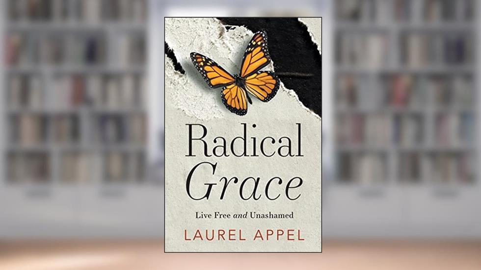 Radical Grace: Live Free and Unashamed, written by Laurel Appel