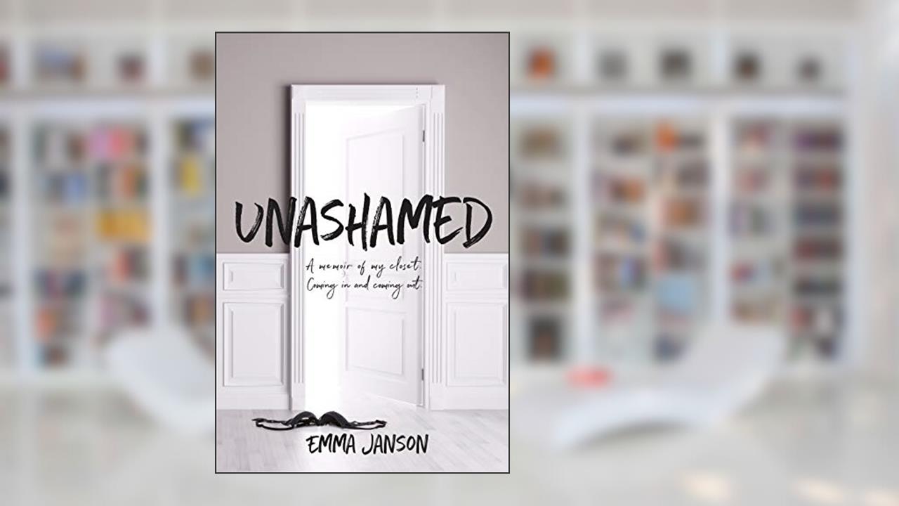 Unashamed: A Memoir of my Closet Coming In and Coming Out, written by Emma Janson