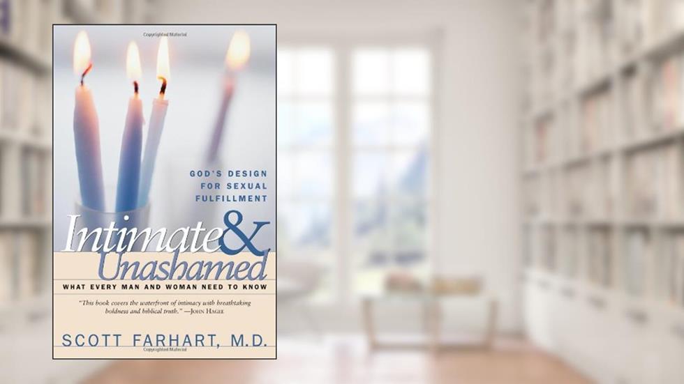 Intimate and Unashamed: God's design for sexual fulfillment, written by Scott Farhart