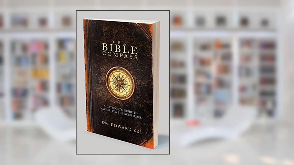 The Bible Compass: A Catholic's Guide to Navigating the Scriptures, written by Edward Sri