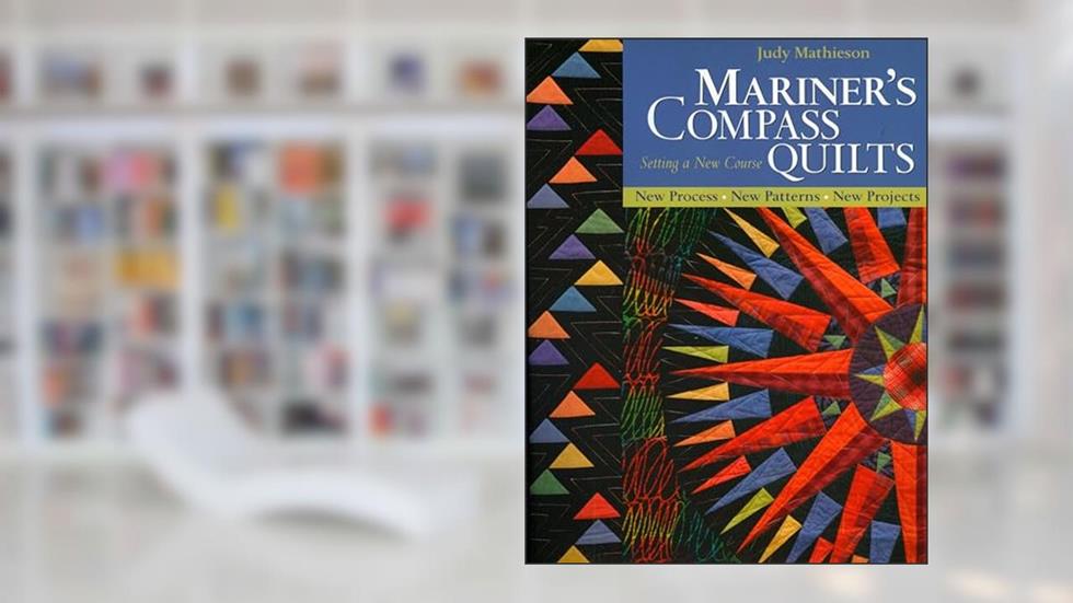 Mariner's Compass Quilts - Setting a New Course: New Process, New Patterns, New Projects, written by Judy Mathieson