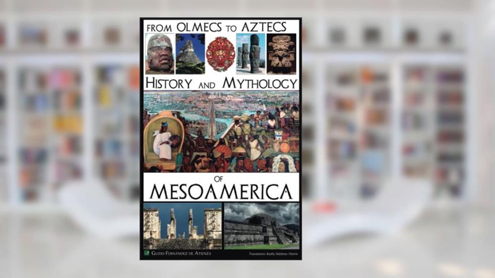 From Olmecs to Aztecs: History and Mythology of Mesoamerica: Illustrated Edition, written by Guido Fernández de Atienza