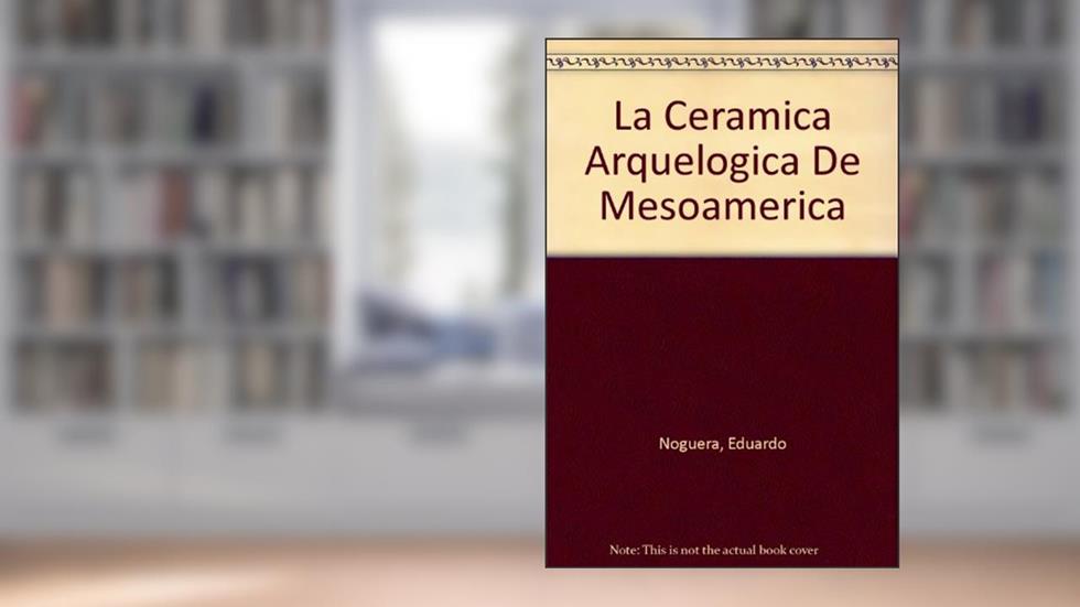 La Ceramica Arqueologica De Mesoamerica, written by Eduardo Noguera