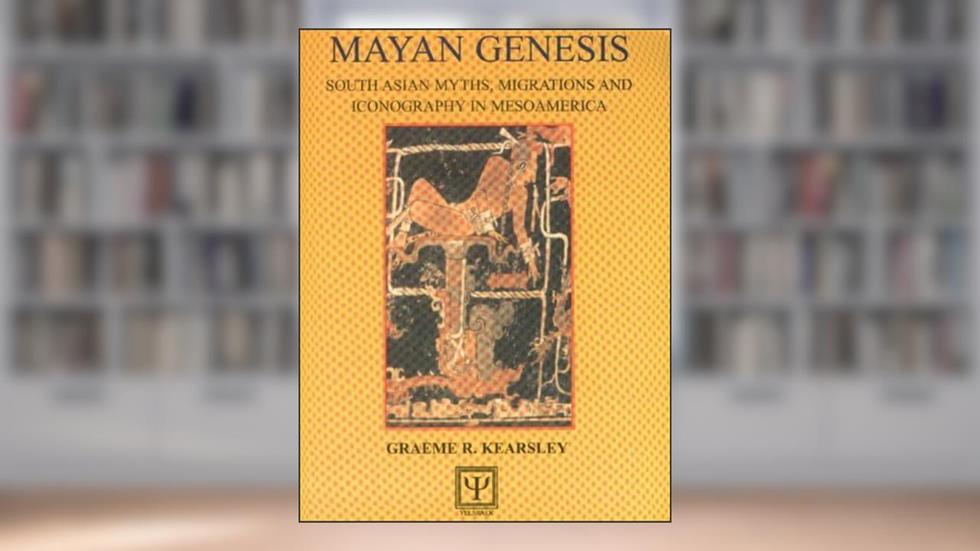 Mayan Genesis: South Asian Myths, Migrations and Iconography in Mesoamerica, written by Graeme Ronald Kearsley