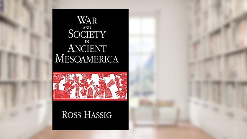War and Society in Ancient Mesoamerica, written by Ross Hassig
