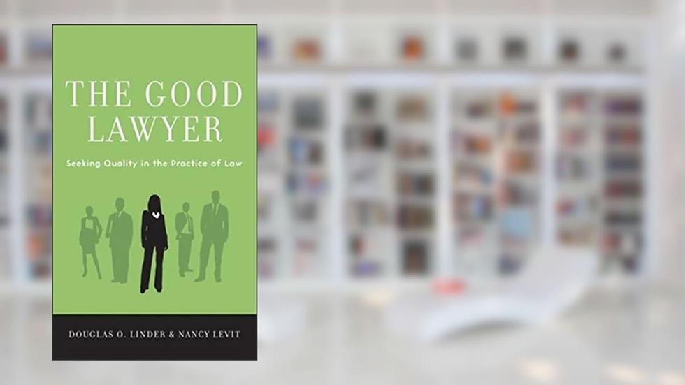 The Good Lawyer: Seeking Quality in the Practice of Law, written by Douglas O. Linder; Nancy Levit