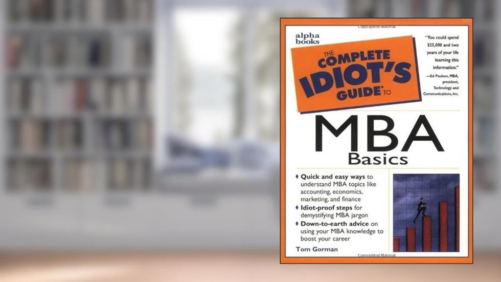 The Complete Idiot's Guide to MBA Basics, written by Tom Gorman MBA