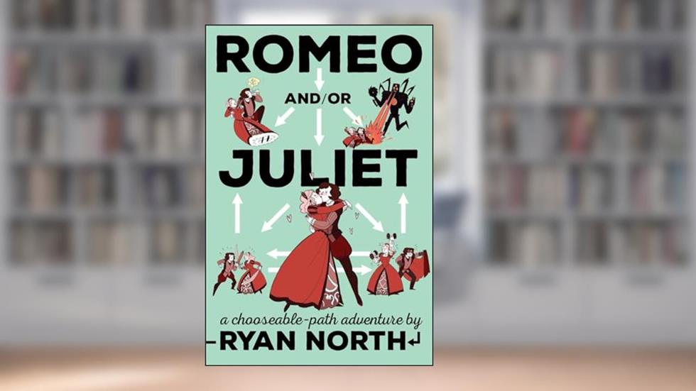 Romeo and/or Juliet: A Chooseable-Path Adventure, written by Ryan North