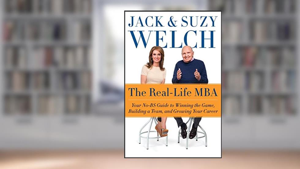 The Real-Life MBA: Your No-BS Guide to Winning the Game, Building a Team, and Growing Your Career, written by Jack Welch; Suzy Welch