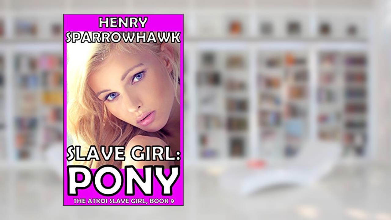 Slave Girl: Pony (The Atkoi Slave Girl Book 9), written by Henry Sparrowhawk