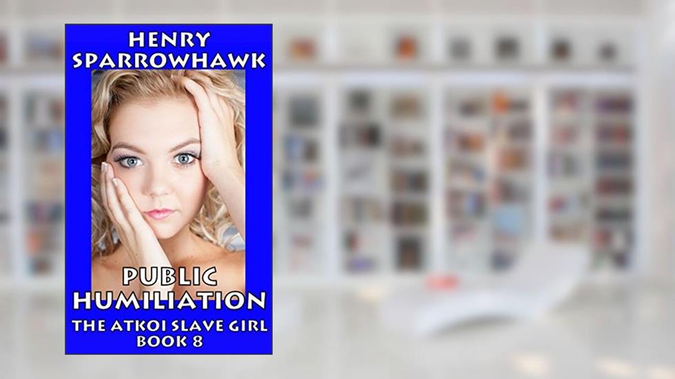 Public Humiliation (The Atkoi Slave Girl Book 8), written by Henry Sparrowhawk