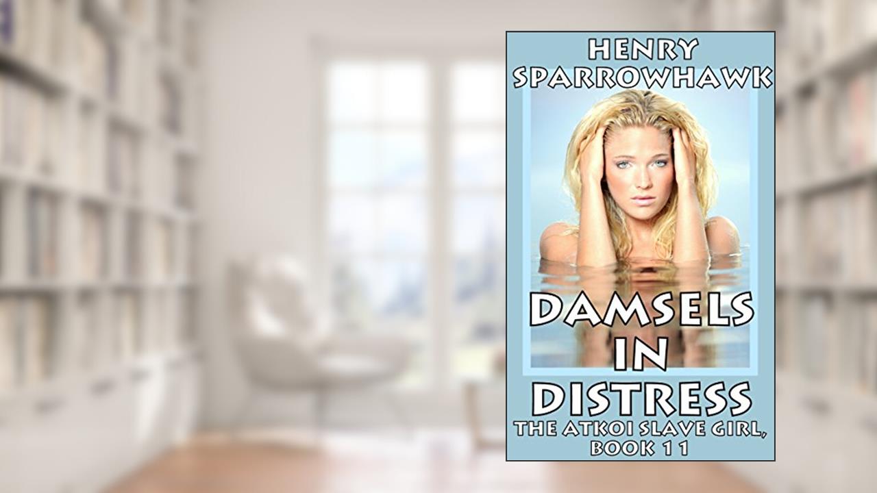 Damsels in Distress (The Atkoi Slave Girl Book 11), written by Henry Sparrowhawk