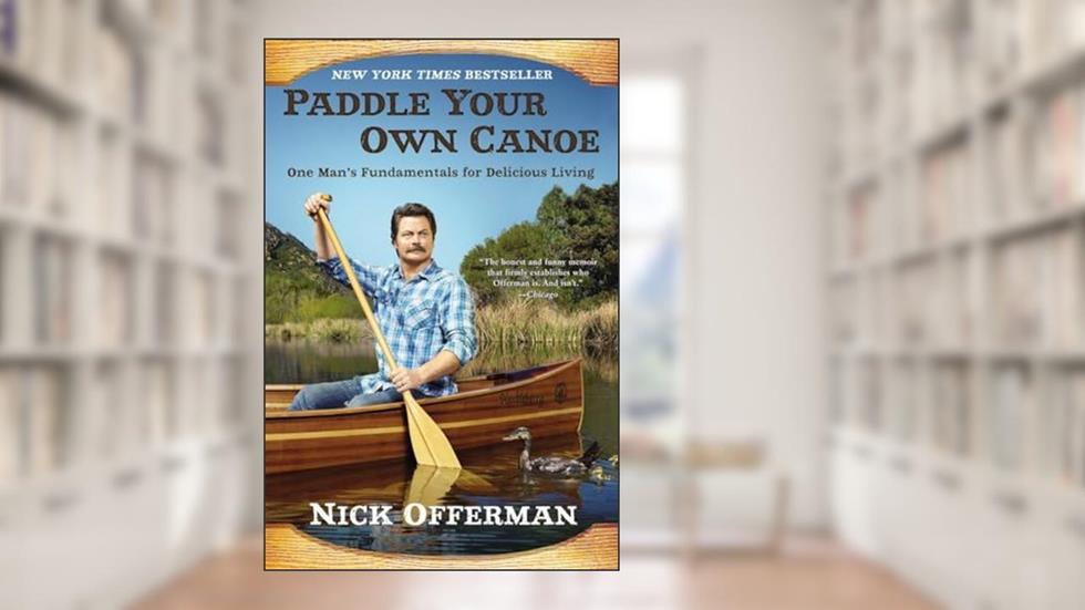 Paddle Your Own Canoe: One Man's Fundamentals for Delicious Living, written by Nick Offerman