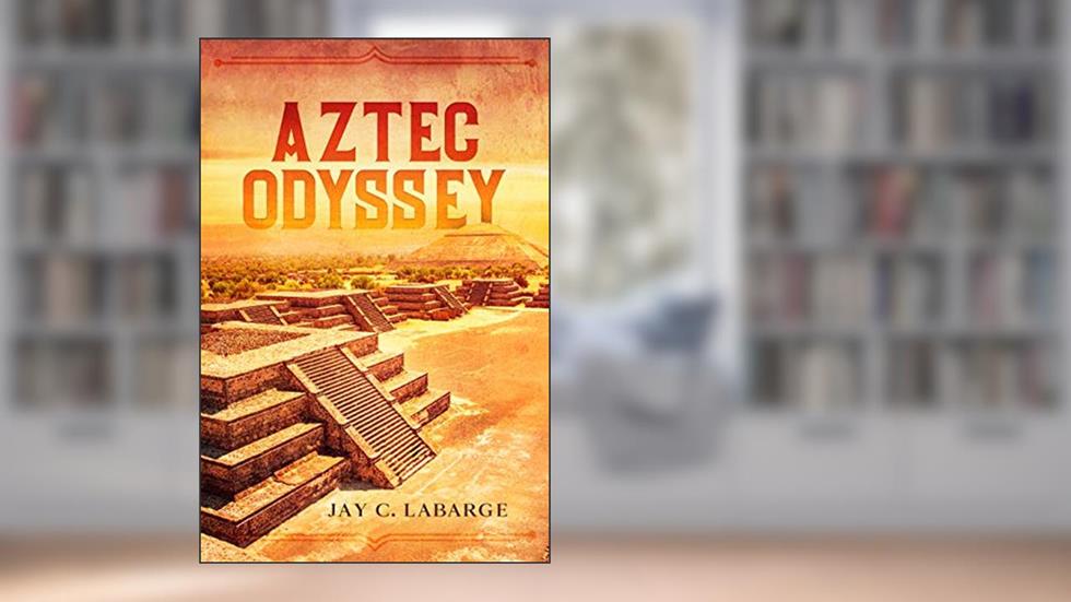 Aztec Odyssey: Historical Action Adventure (Nick LaBounty Series Book 1), written by Jay C. LaBarge