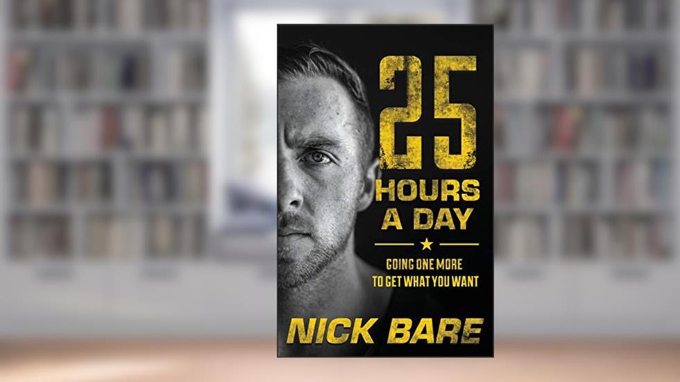 25 Hours a Day: Going One More to Get What You Want, written by Nick Bare