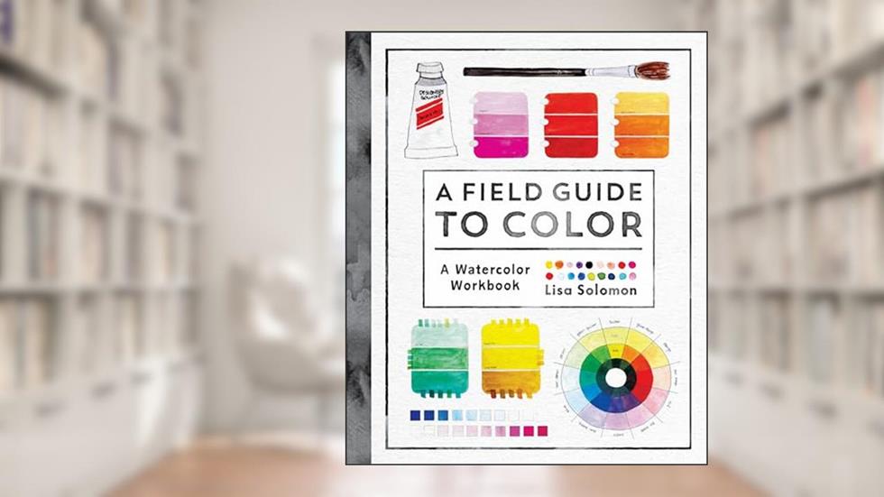 A Field Guide to Color: A Watercolor Workbook, written by Lisa Solomon