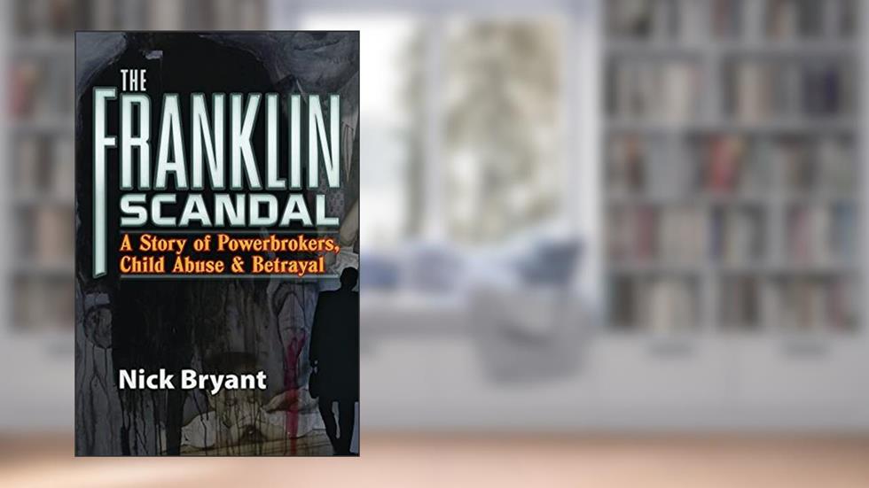 The Franklin Scandal: A Story of Powerbrokers, Child Abuse & Betrayal, written by Nick Bryant