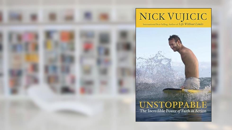 Unstoppable: The Incredible Power of Faith in Action, written by Nick Vujicic
