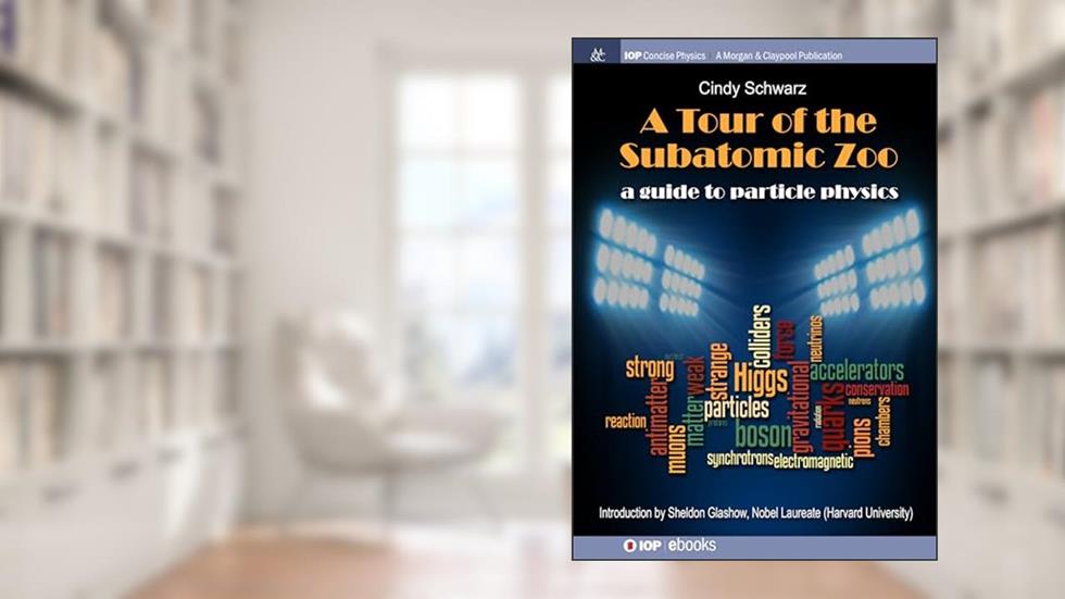 A Tour of the Subatomic Zoo: A Guide to Particle Physics (Iop Concise Physics), written by Cindy Schwarz