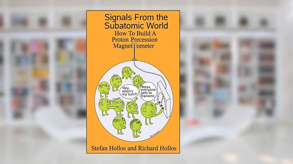 Signals from the Subatomic World: How to Build a Proton Precession Magnetometer, written by Stefan Hollos; Richard Hollos