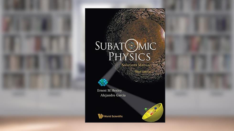 Subatomic Physics Solutions Manual (3Rd Edition), written by Ernest M Henley