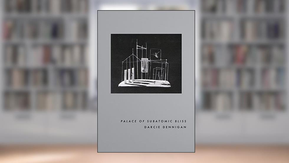 Palace of Subatomic Bliss, written by Darcie Dennigan