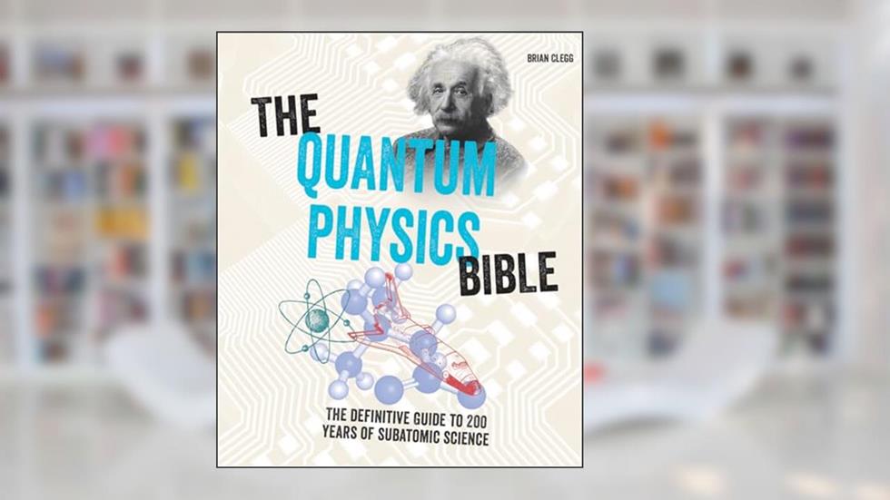 The Quantum Physics Bible: The Definitive Guide to 200 Years of Subatomic Science (Subject Bible), written by Brian Clegg