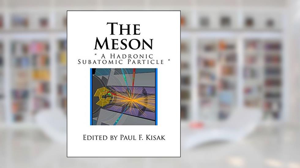The Meson: " A Hadronic Subatomic Particle ", written by Edited by Paul F. Kisak