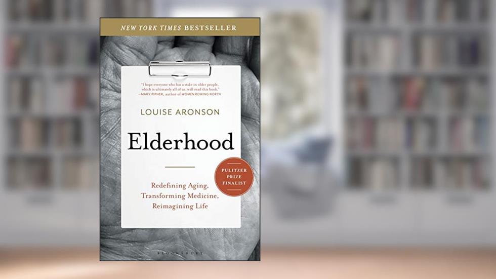 Elderhood: Redefining Aging, Transforming Medicine, Reimagining Life, written by Louise Aronson