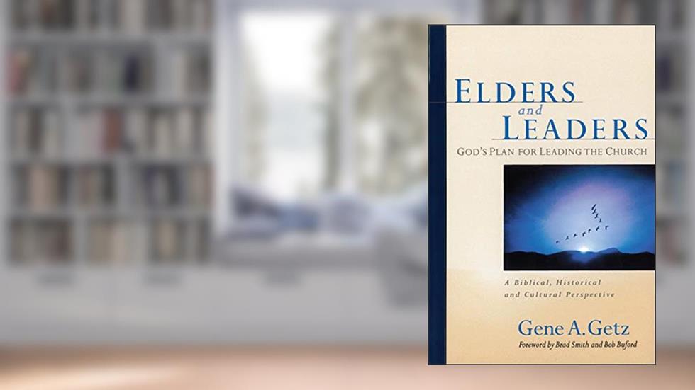 Elders and Leaders, written by Gene A. Getz
