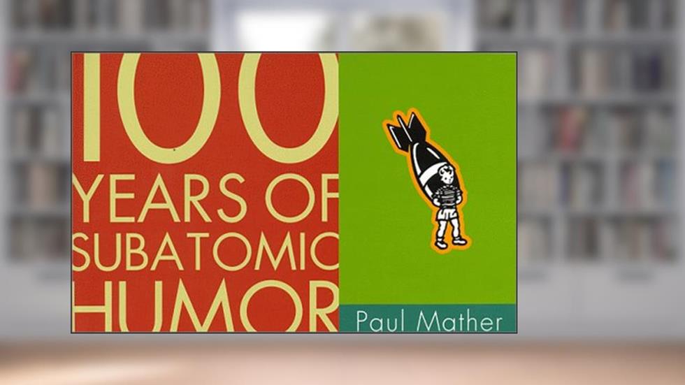 100 Years of Subatomic Humor, written by Paul Mather