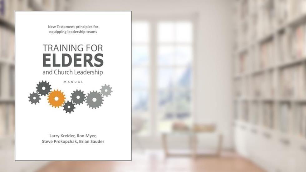 Training for Elders and Church Leadership Manual, written by Larry Kreider; Ron Myer; Steve Prokopchak; Brain Sauder