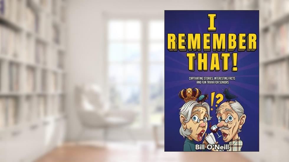 I Remember That!: Captivating Stories, Interesting Facts and Fun Trivia for Seniors, written by Bill O'Neill