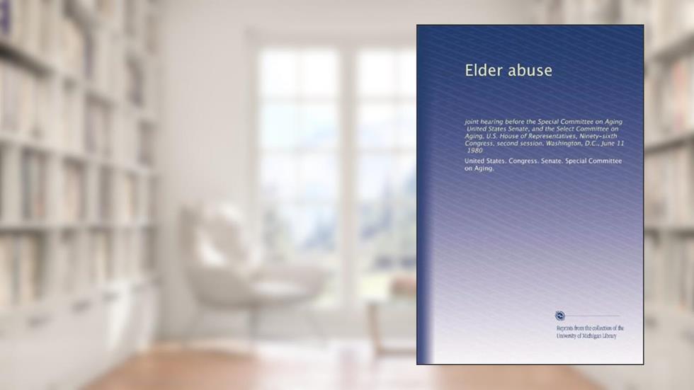 Elder abuse, written by . United States. Congress. Senate. Special Committee on Aging.