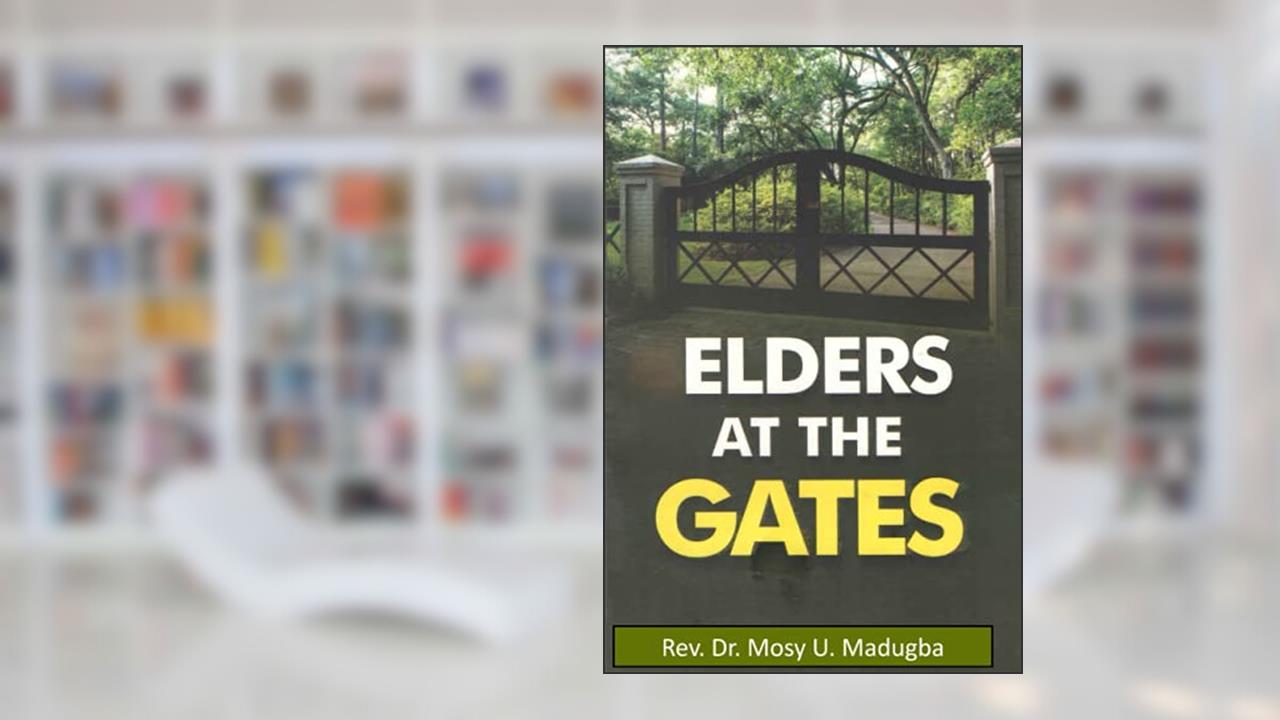 Elders at the Gates: Learning to man your Gates of influence, written by Rev. Dr. Mosy U. Madugba