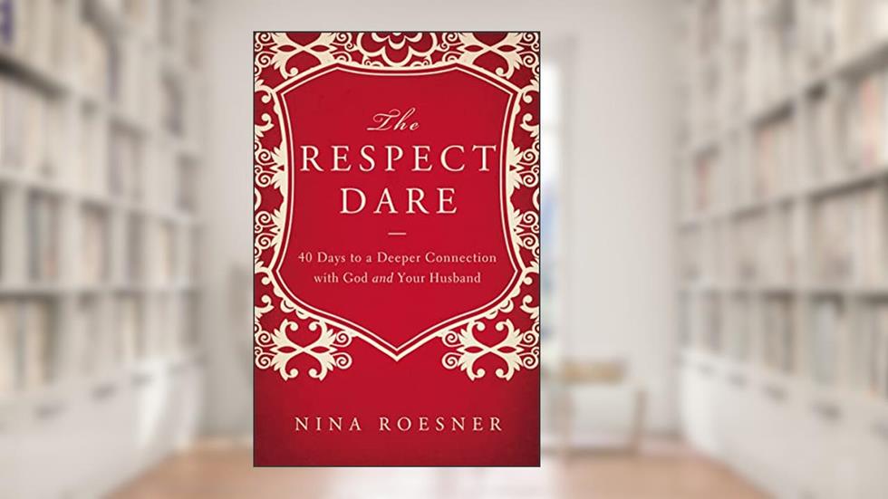 The Respect Dare: 40 Days to a Deeper Connection with God and Your Husband, written by Nina Roesner