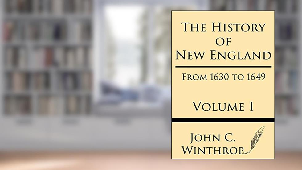 The History of New England from 1630 to 1649 Volume I, written by John Winthrop