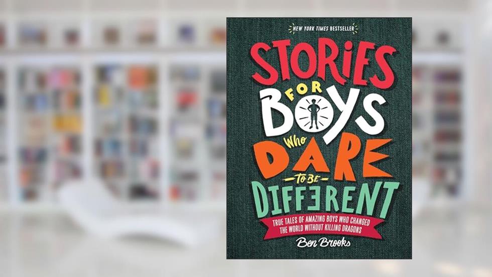 Stories for Boys Who Dare to Be Different: True Tales of Amazing Boys Who Changed the World without Killing Dragons (The Dare to Be Different Series), written by Ben Brooks