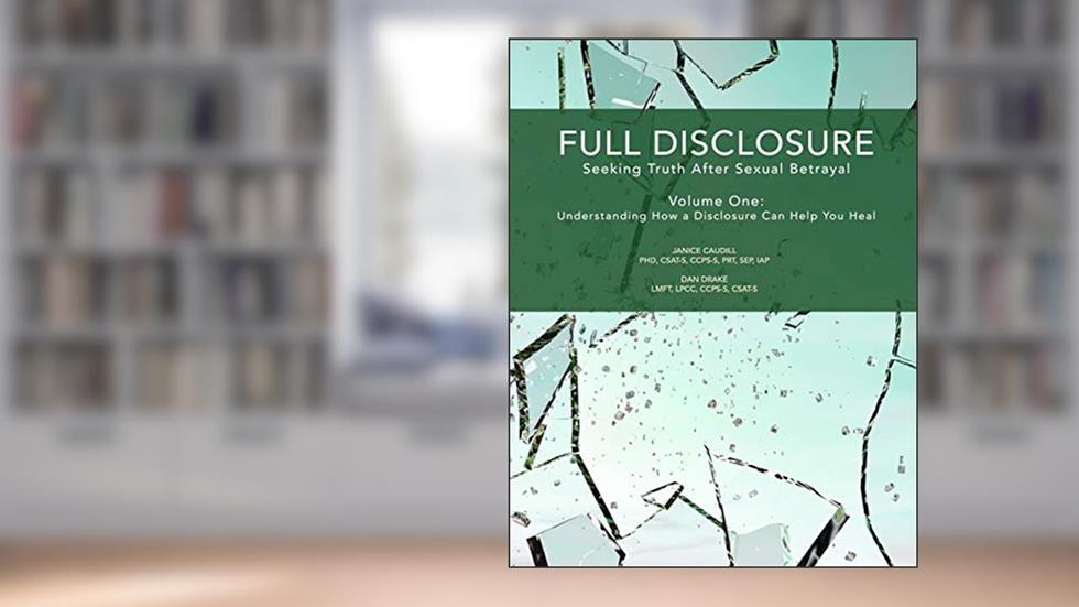 Full Disclosure: Seeking Truth After Sexual Betrayal: Volume 1: How Disclosure Can Help You Heal, written by Janice Caudill; Dan Drake