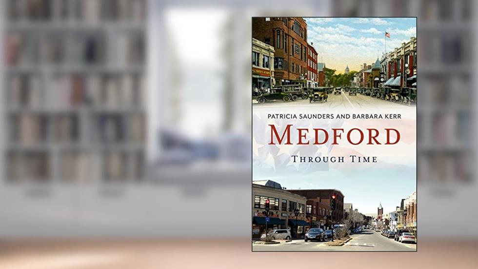 Medford Through Time (America Through Time), written by Patricia Saunders; Barbara Kerr
