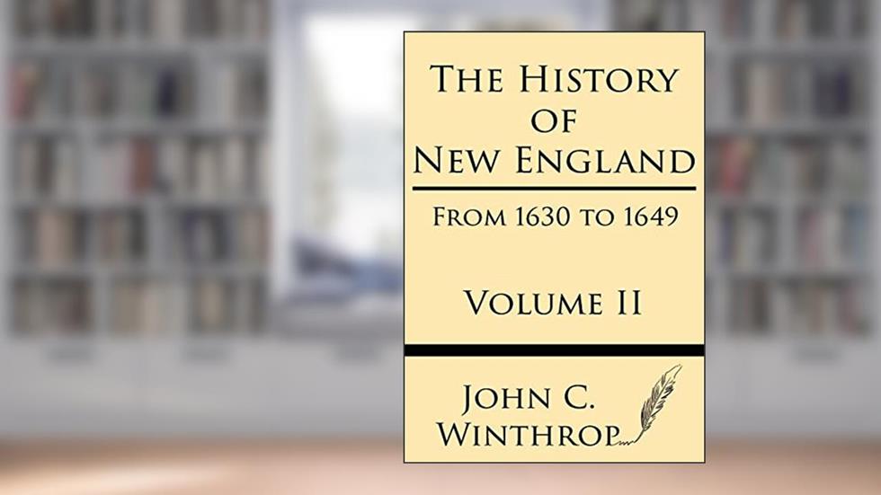 The History of New England from 1630 to 1649 Volume II, written by John Winthrop