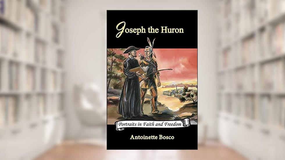 Joseph the Huron (Volume 1) (Portraits in Faith and Freedom, Set 5: Missionaries on the Frontier), written by Antoinette Bosco