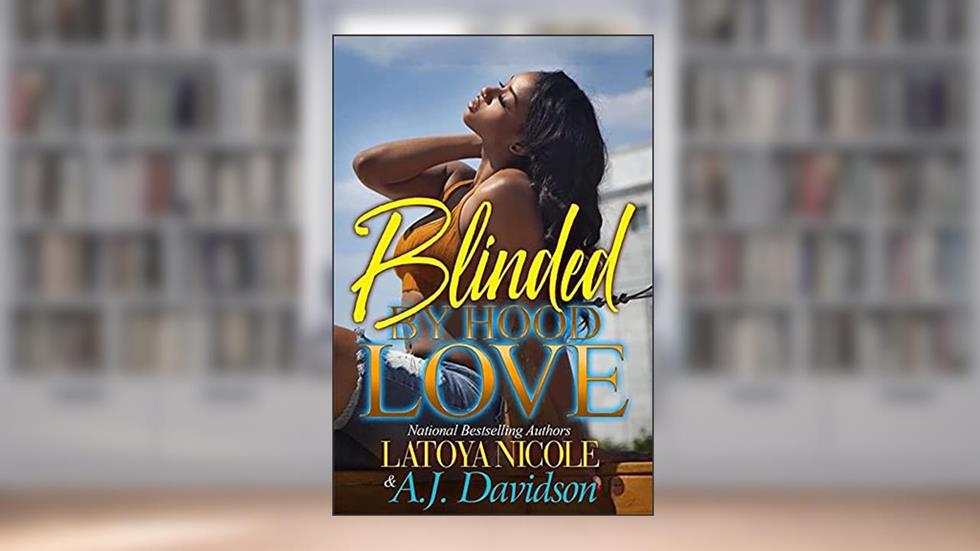 BLINDED BY HOOD LOVE, written by LATOYA NICOLE; A.J DAVIDSON